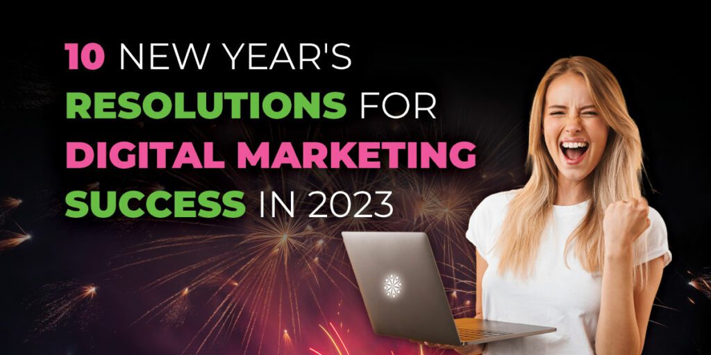 10 New Year’s Resolutions for Digital Marketing Success in 2023