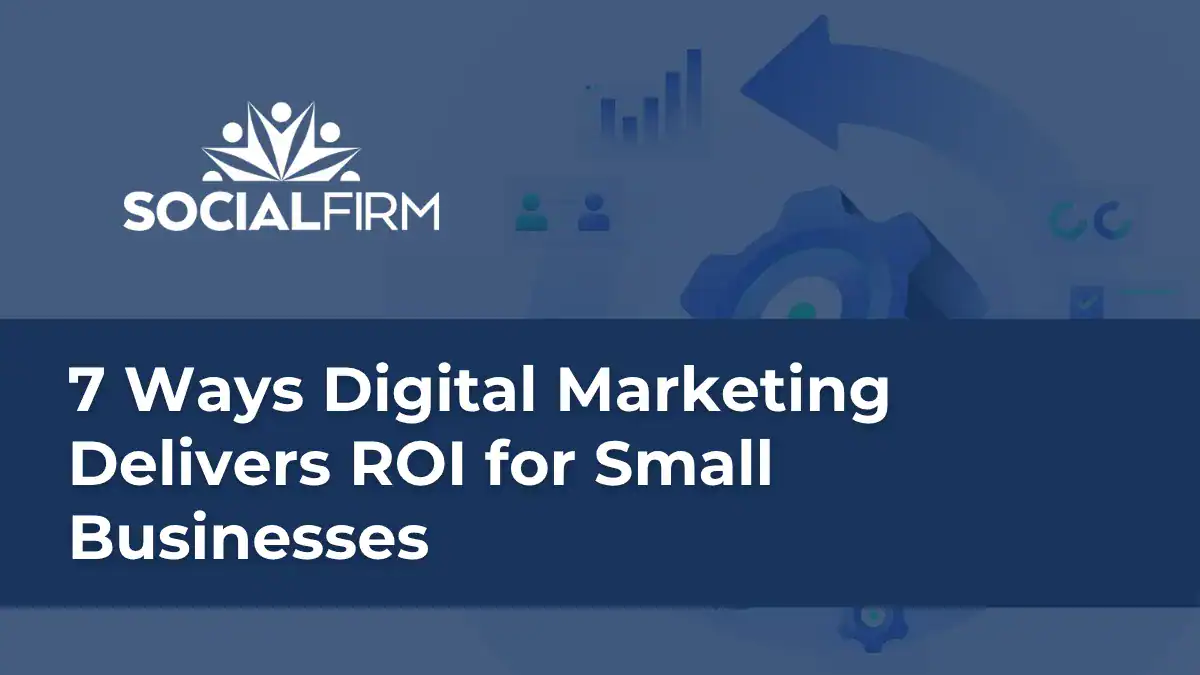 7 Ways Digital Marketing Delivers ROI for Small Businesses