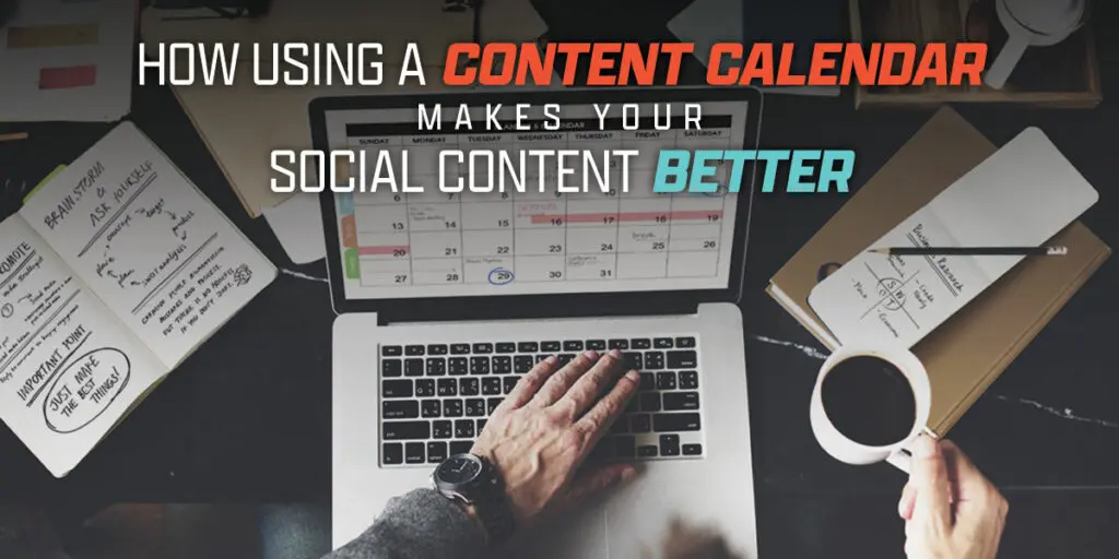 How Using a Content Calendar Makes Your Social Content Better