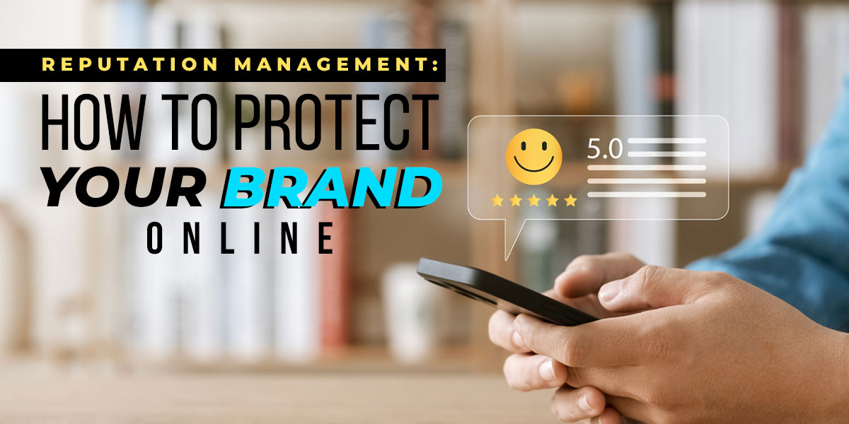 Reputation Management: How To Protect Your Brand Online