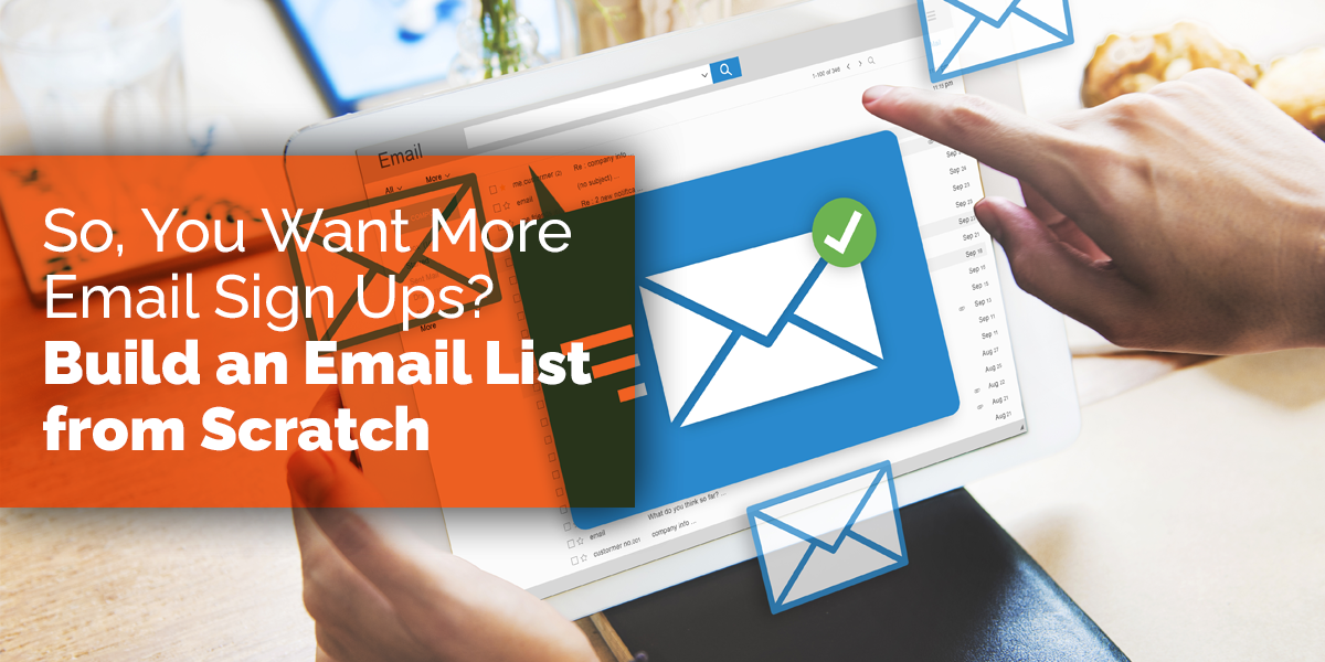 So You Want More Email Sign Ups? Build An Email List From Scratch