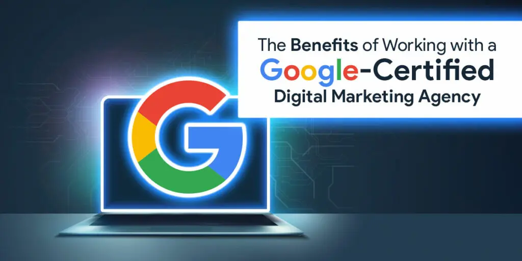 The Benefits of Working with a Google-Certified Digital Marketing Agency