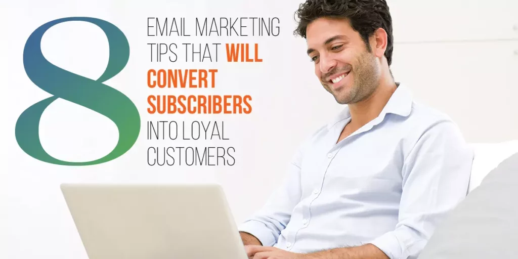 8 Email Marketing Tips That Convert Subscribers to Customers